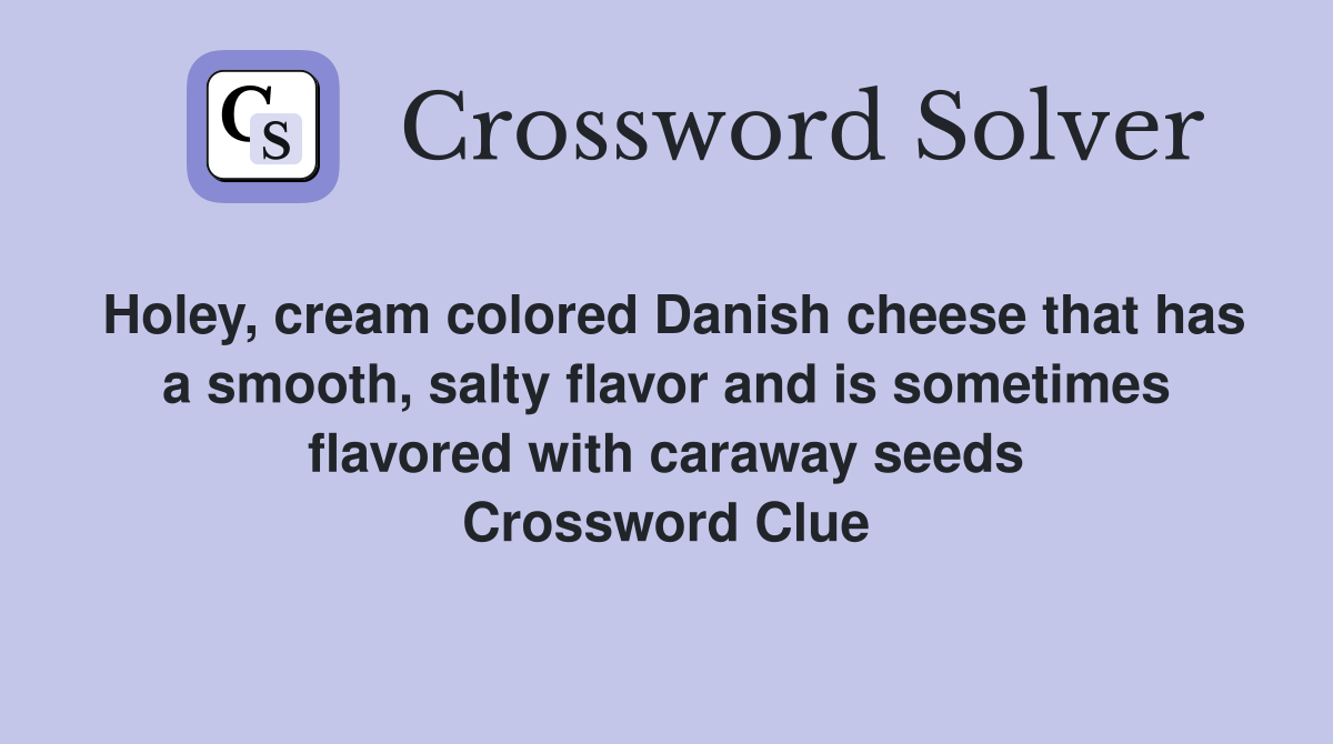 Holey, cream colored Danish cheese that has a smooth, salty flavor and